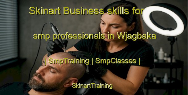 Skinart Business skills for smp professionals in Wjagbaka | SmpTraining | SmpClasses | SkinartTraining-Liberia